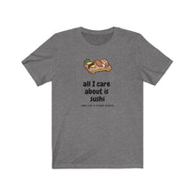 Load image into Gallery viewer, Sushi T-Shirt - Funny Sushi Tee Sushi T-Shirt - Funny Sushi Tee - Great gift for sushi lover - Cute tee shirts - tshirt - All I Care About Is Sushi - Cheap tee shirts   *This classic unisex jersey short sleeve tee fits like a well-loved favorite. Soft cotton and quality print make you fall in love with it.
