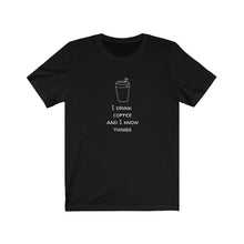 Load image into Gallery viewer, I Drink Coffee and I Know Things - Coffee Lover T-Shirt.  Great gift for a coffee person or barista.  Caffeine lover tee shirt.  Great fit for both men and women. This classic unisex jersey short sleeve tee fits like a well-loved favorite. Soft cotton and quality print make you fall in love with it over and over again. 
